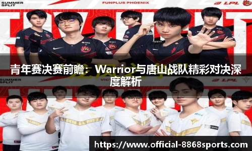 青年赛决赛前瞻：Warrior与唐山战队精彩对决深度解析