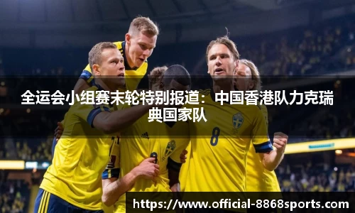 全运会小组赛末轮特别报道：中国香港队力克瑞典国家队
