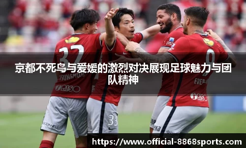 京都不死鸟与爱媛的激烈对决展现足球魅力与团队精神